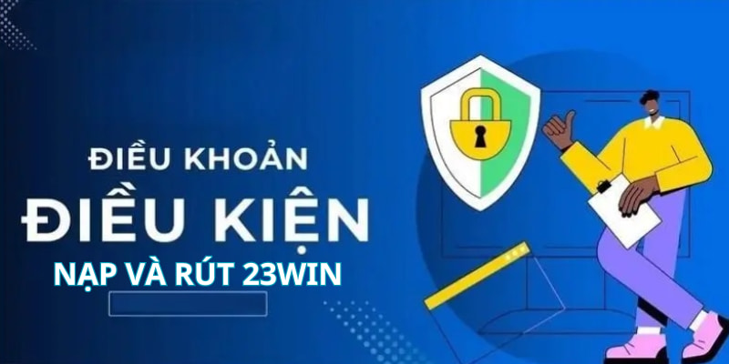 Người chơi cần tuân thủ các chính sách và điều kiện khi nạp rút tiền