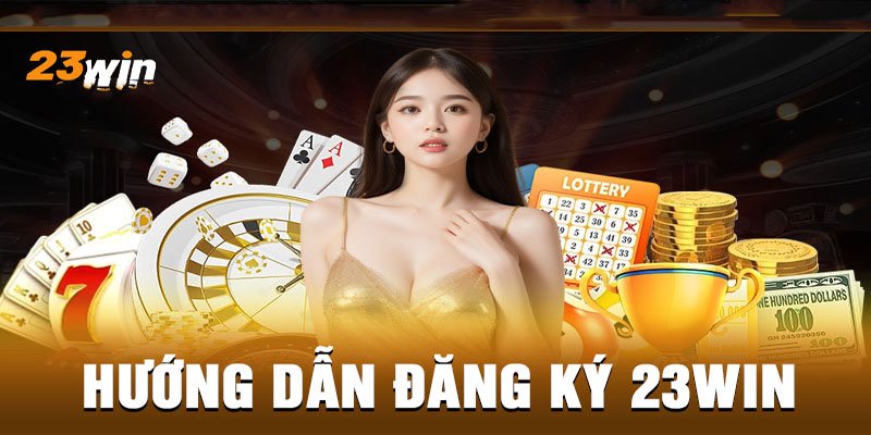 Hướng dẫn các bước đăng ký 23win cực chuẩn 