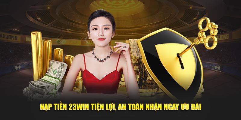 Nạp Tiền 23win - Vốn Về Ngay, Chơi Game Không Chần Chừ